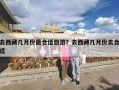 去西藏几月份最合适旅游？去西藏几月份去合适