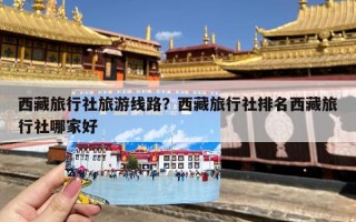 西藏旅行社旅游线路？西藏旅行社排名西藏旅行社哪家好