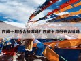 西藏十月适合旅游吗？西藏十月份去合适吗