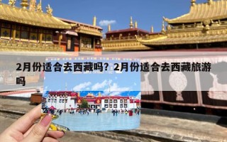 2月份适合去西藏吗？2月份适合去西藏旅游吗