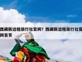 西藏新远程旅行社官网？西藏新远程旅行社官网首页