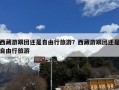 西藏游跟团还是自由行旅游？西藏游跟团还是自由行旅游