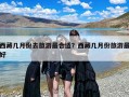 西藏几月份去旅游最合适？西藏几月份旅游最好