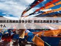 随团去西藏旅游多少钱？跟团去西藏多少钱一个人