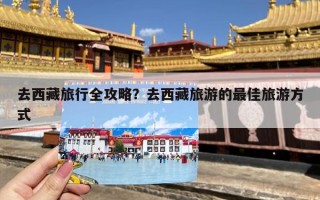 去西藏旅行全攻略？去西藏旅游的最佳旅游方式