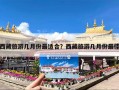 西藏旅游几月份最适合？西藏旅游几月份最佳